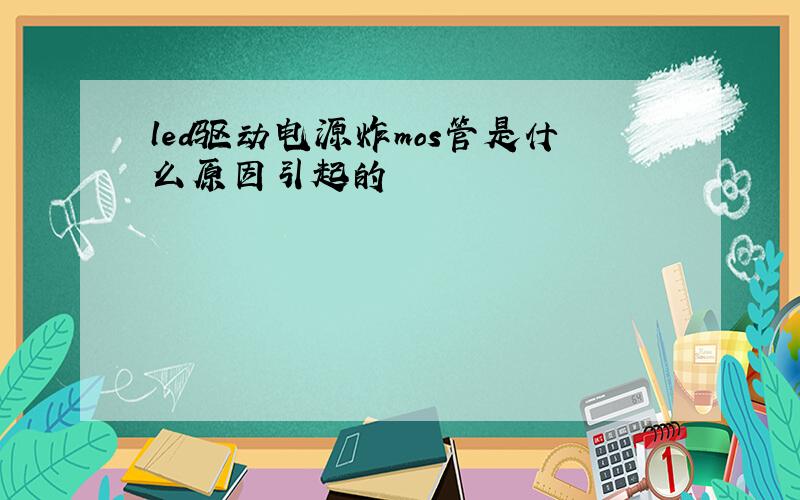 led驱动电源炸mos管是什么原因引起的