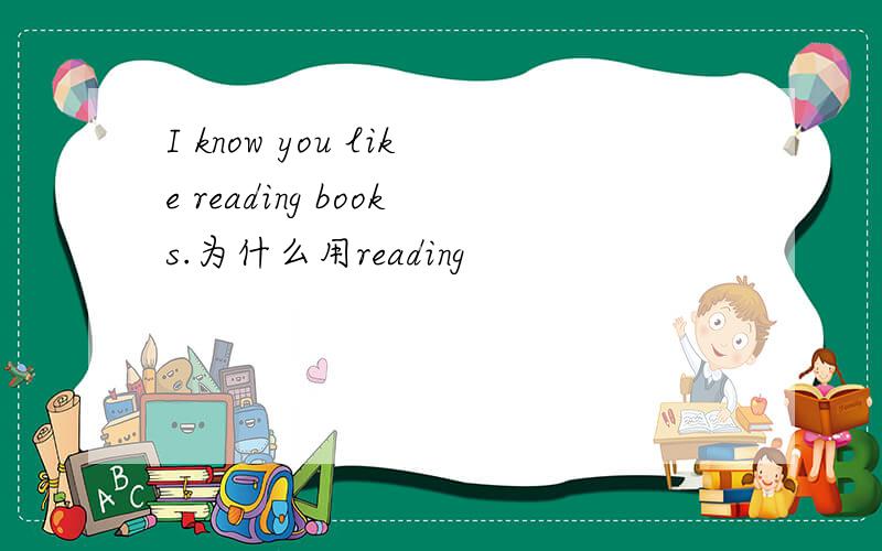 I know you like reading books.为什么用reading