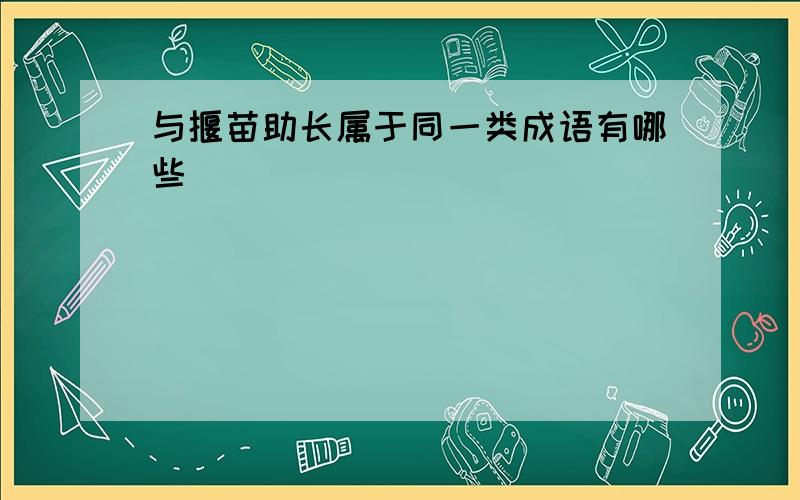 与揠苗助长属于同一类成语有哪些