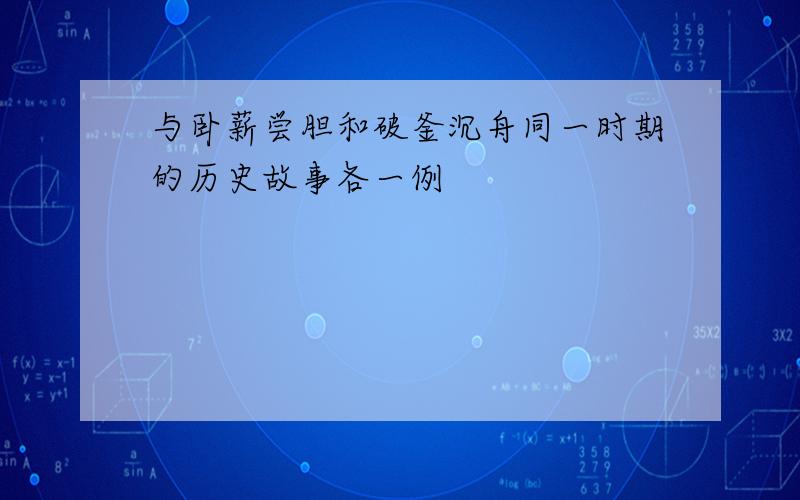 与卧薪尝胆和破釜沉舟同一时期的历史故事各一例