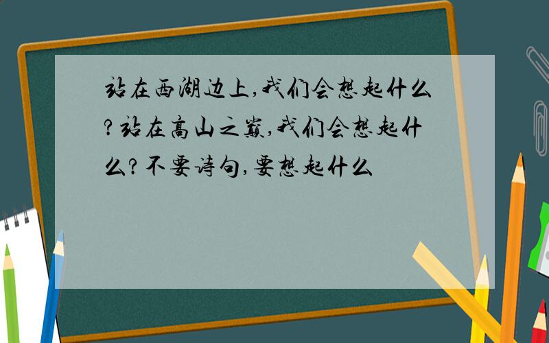 站在西湖边上,我们会想起什么?站在高山之巅,我们会想起什么?不要诗句,要想起什么