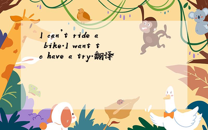 I can't ride a bike.I want to have a try.翻译