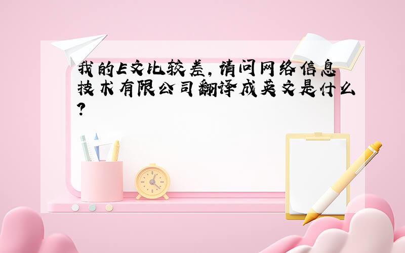 我的E文比较差,请问网络信息技术有限公司翻译成英文是什么?