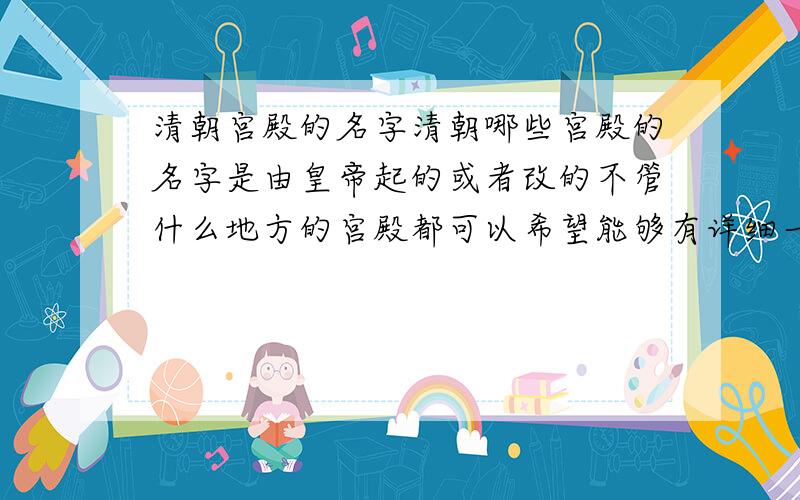 清朝宫殿的名字清朝哪些宫殿的名字是由皇帝起的或者改的不管什么地方的宫殿都可以希望能够有详细一点的