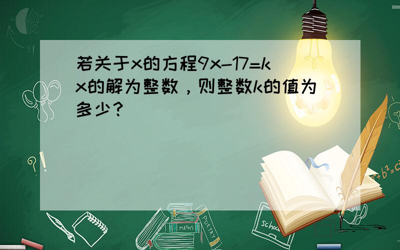 若关于x的方程9x-17=kx的解为整数，则整数k的值为多少？