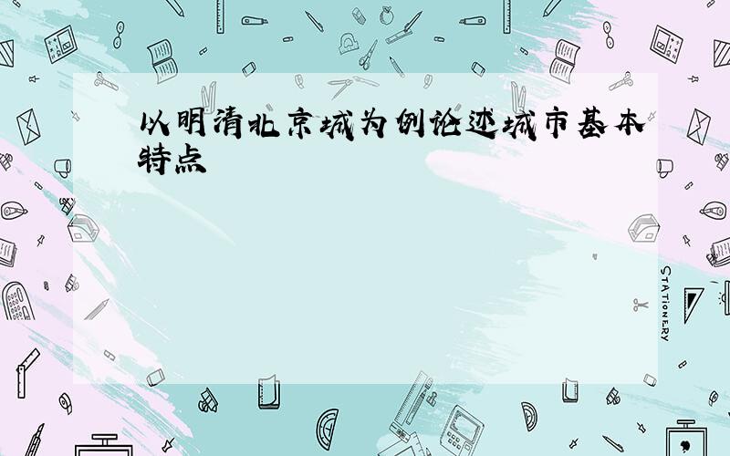 以明清北京城为例论述城市基本特点