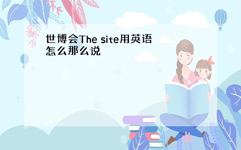 世博会The site用英语怎么那么说