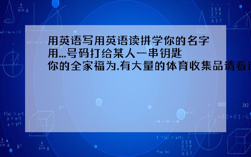 用英语写用英语读拼学你的名字用...号码打给某人一串钥匙你的全家福为.有大量的体育收集品请看这幅画这个用英语怎么表达?它