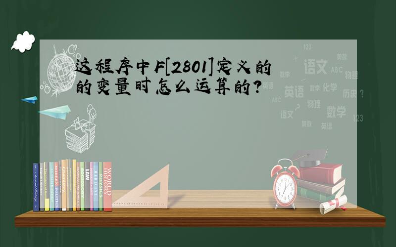 这程序中F[2801]定义的的变量时怎么运算的?