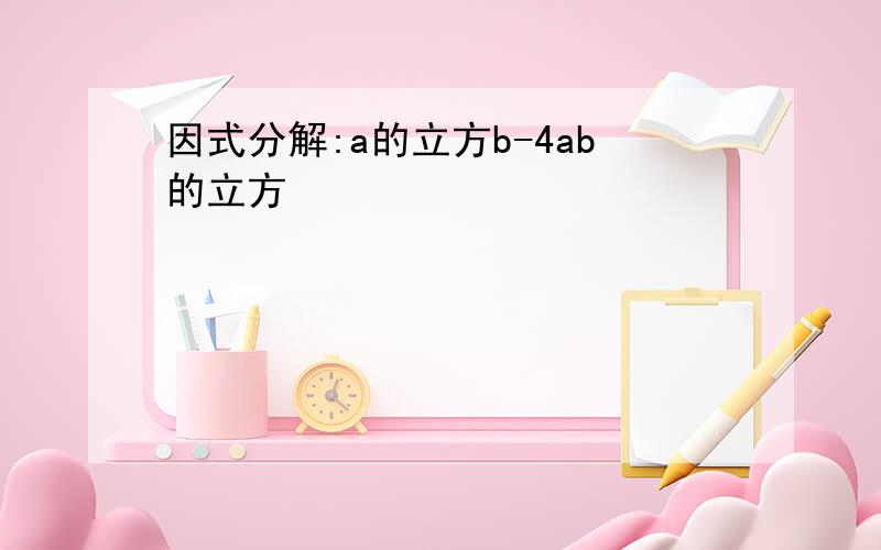 因式分解:a的立方b-4ab的立方