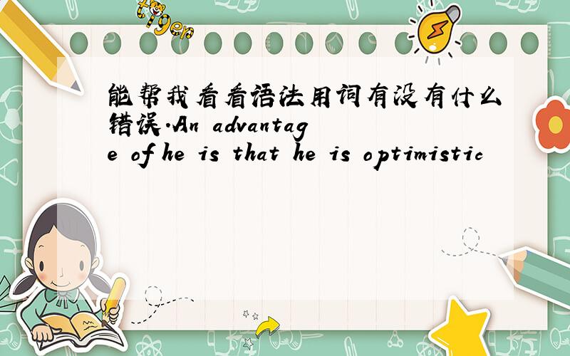 能帮我看看语法用词有没有什么错误.An advantage of he is that he is optimistic