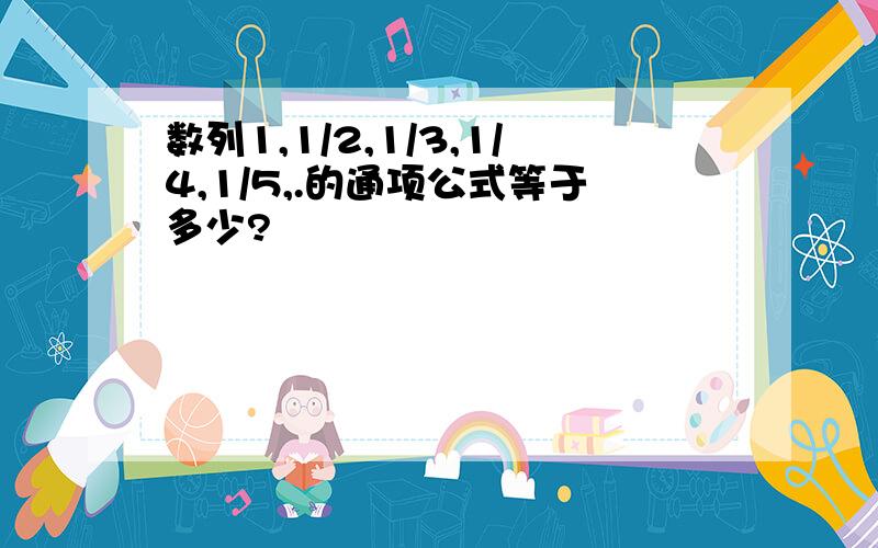 数列1,1/2,1/3,1/4,1/5,.的通项公式等于多少?