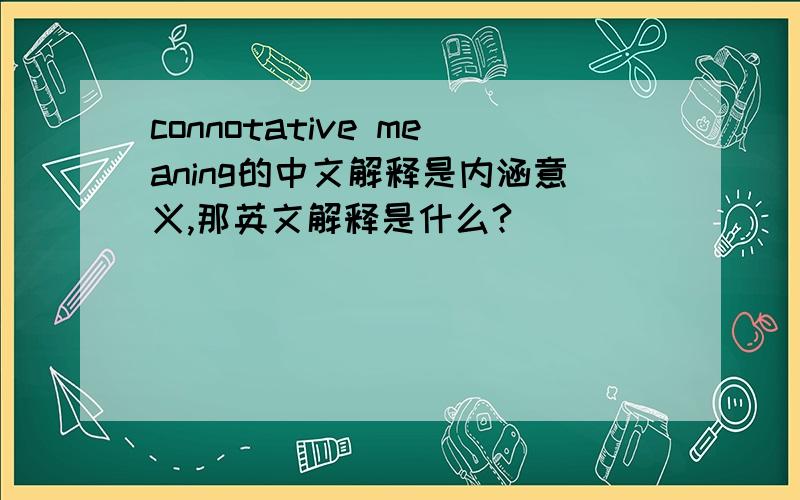 connotative meaning的中文解释是内涵意义,那英文解释是什么?