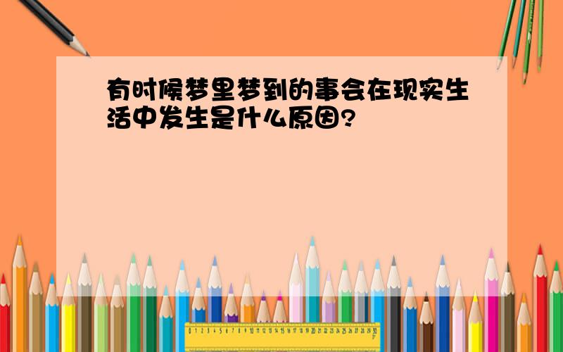 有时候梦里梦到的事会在现实生活中发生是什么原因?