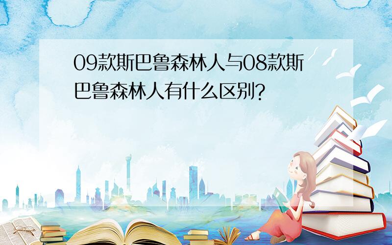 09款斯巴鲁森林人与08款斯巴鲁森林人有什么区别?