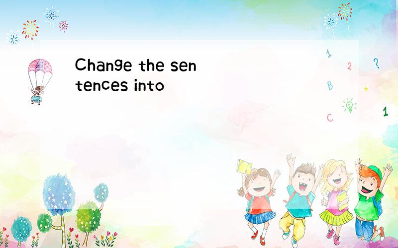 Change the sentences into