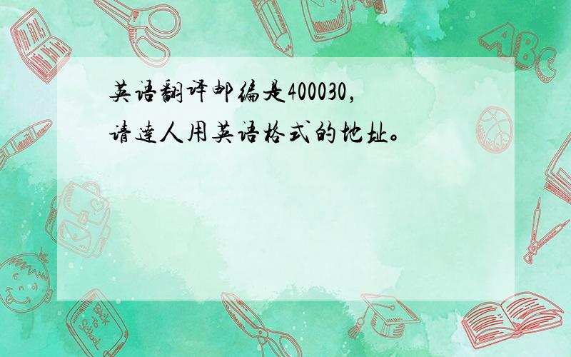 英语翻译邮编是400030，请达人用英语格式的地址。