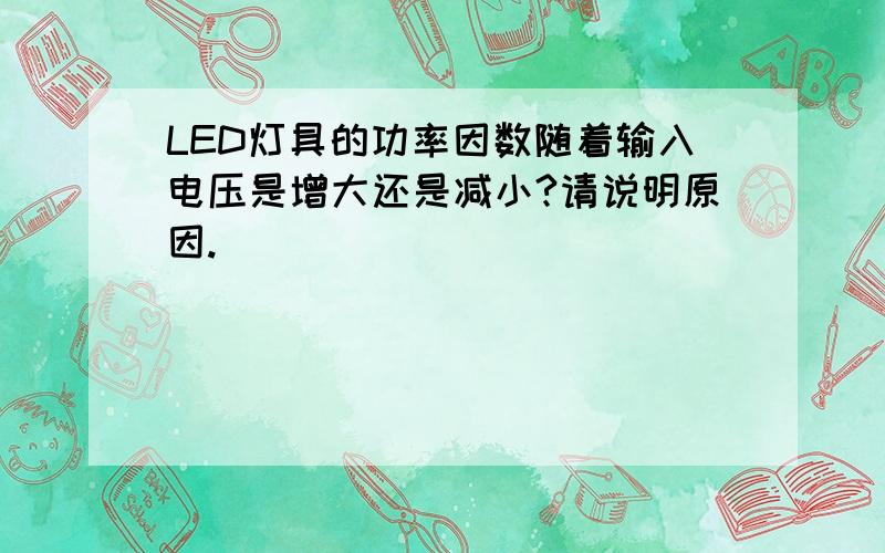 LED灯具的功率因数随着输入电压是增大还是减小?请说明原因.