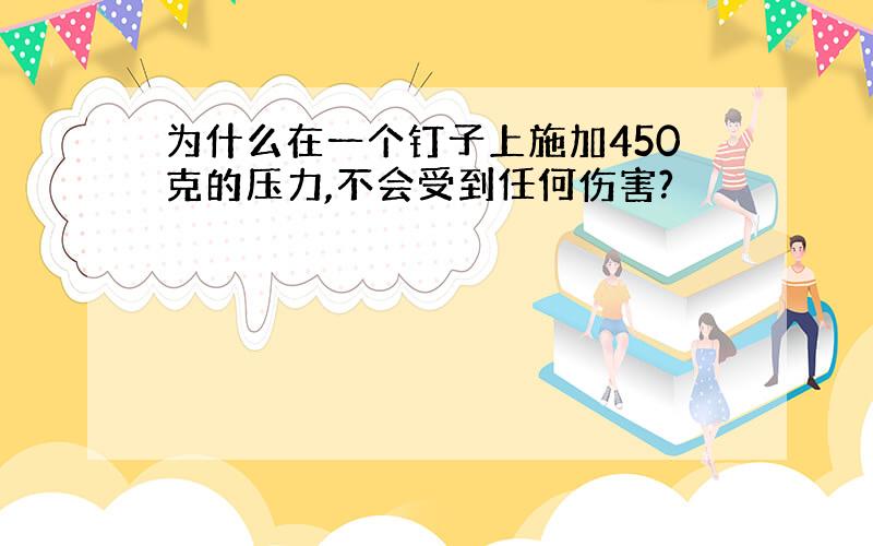 为什么在一个钉子上施加450克的压力,不会受到任何伤害?