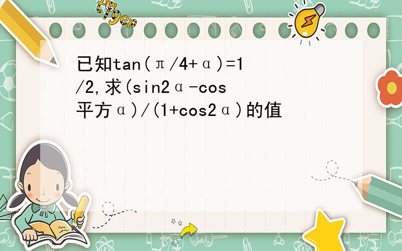 已知tan(π/4+α)=1/2,求(sin2α-cos平方α)/(1+cos2α)的值