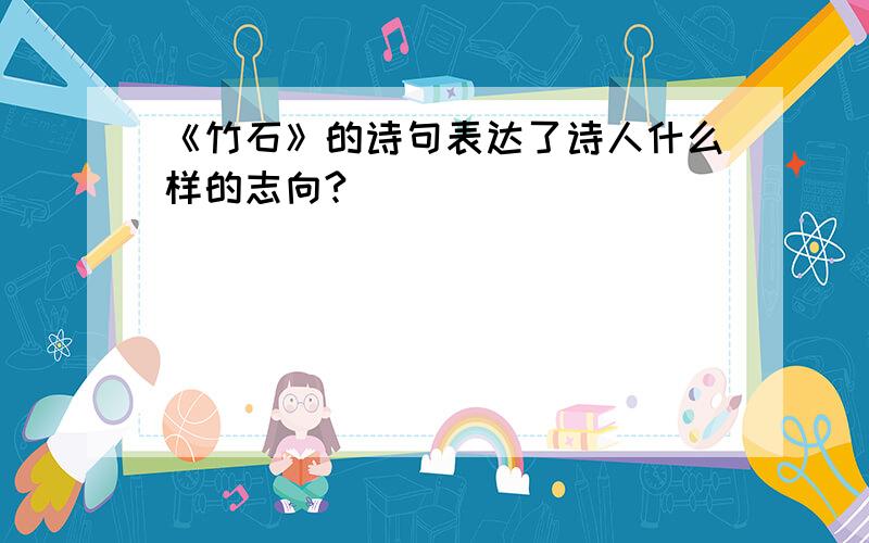 《竹石》的诗句表达了诗人什么样的志向?