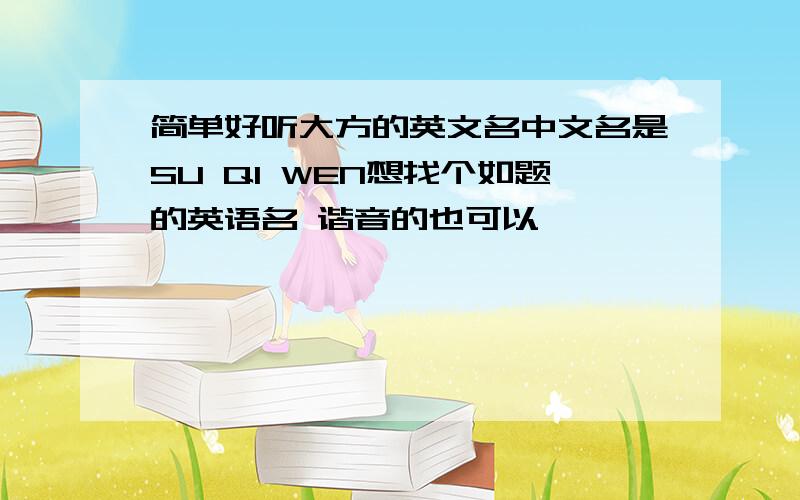 简单好听大方的英文名中文名是SU QI WEN想找个如题的英语名 谐音的也可以