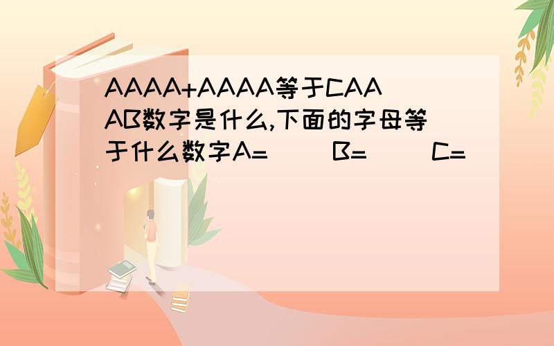 AAAA+AAAA等于CAAAB数字是什么,下面的字母等于什么数字A=( ）B=( )C=( ）