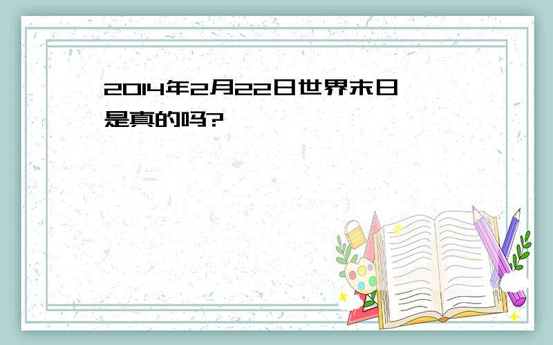 2014年2月22日世界末日是真的吗?