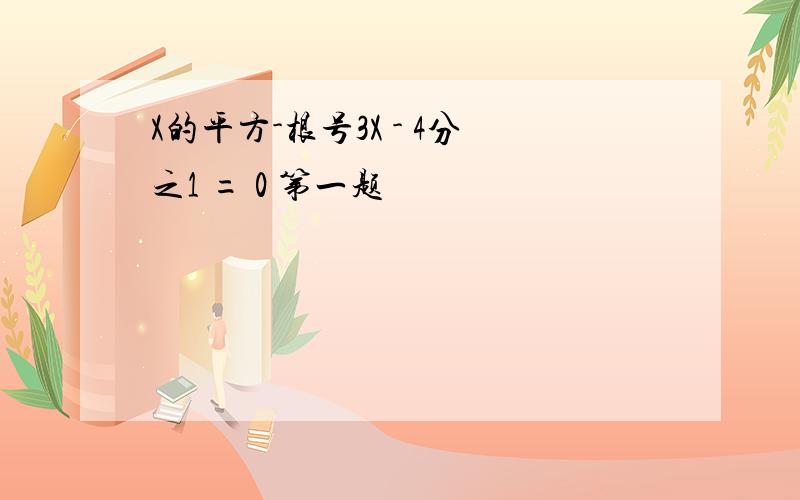 X的平方-根号3X - 4分之1 = 0 第一题