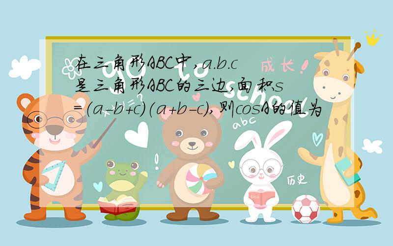 在三角形ABC中,a.b.c是三角形ABC的三边,面积s=（a-b+c）(a+b-c),则cosA的值为