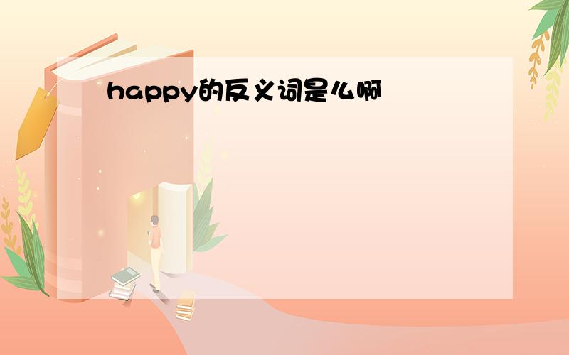 happy的反义词是么啊