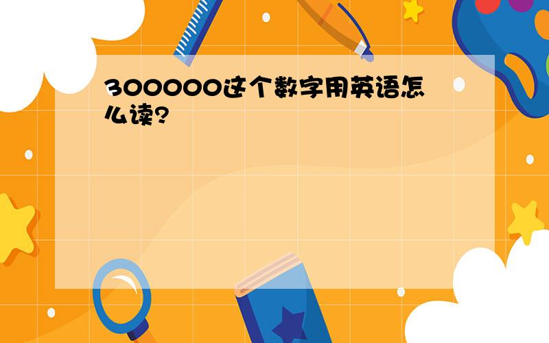 300000这个数字用英语怎么读?