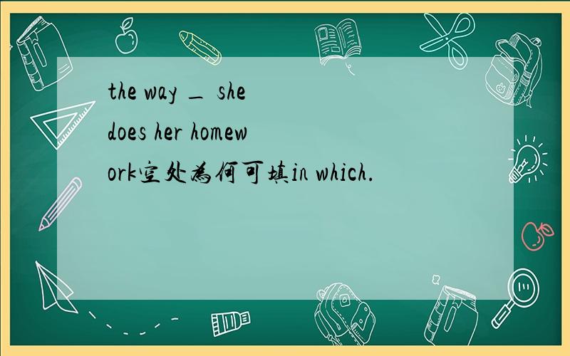 the way _ she does her homework空处为何可填in which.