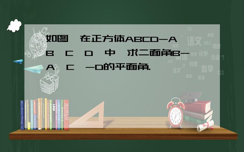 如图,在正方体ABCD-A'B'C'D'中,求二面角B-A'C'-D的平面角.