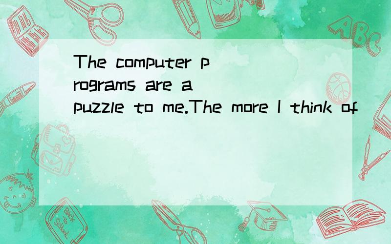 The computer programs are a puzzle to me.The more I think of