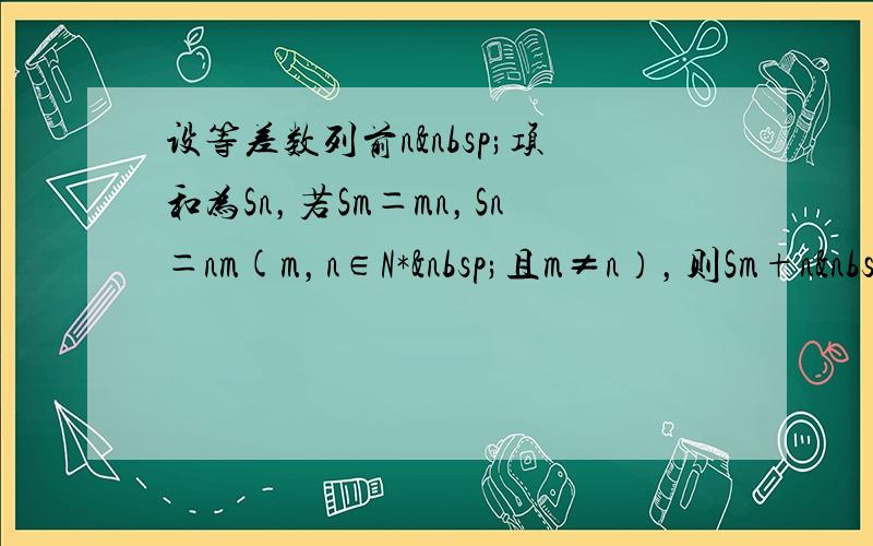 设等差数列前n 项和为Sn，若Sm＝mn，Sn＝nm(m，n∈N* 且m≠n），则Sm+n 