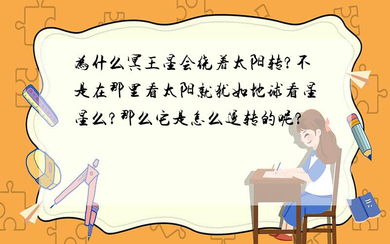 为什么冥王星会绕着太阳转?不是在那里看太阳就犹如地球看星星么?那么它是怎么运转的呢?