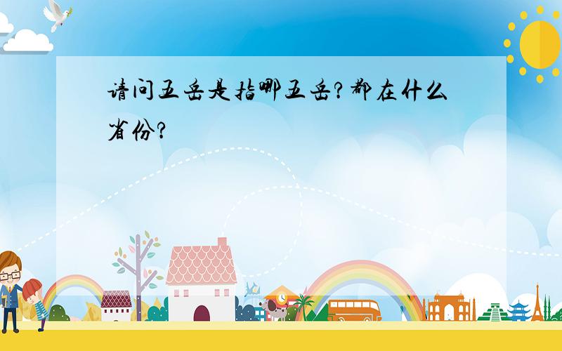 请问五岳是指哪五岳?都在什么省份?