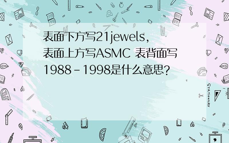 表面下方写21jewels,表面上方写ASMC 表背面写1988-1998是什么意思?