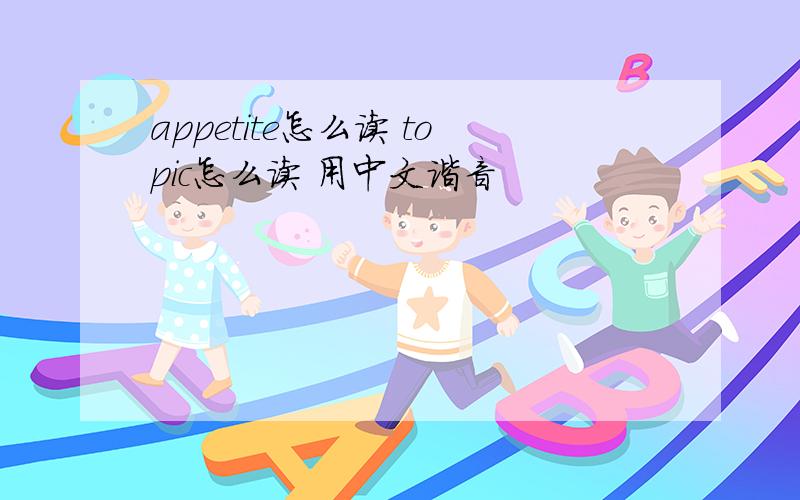 appetite怎么读 topic怎么读 用中文谐音