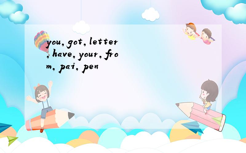 you,got,letter,have,your,from,pai,pen