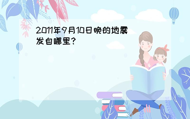 2011年9月10日晚的地震发自哪里?