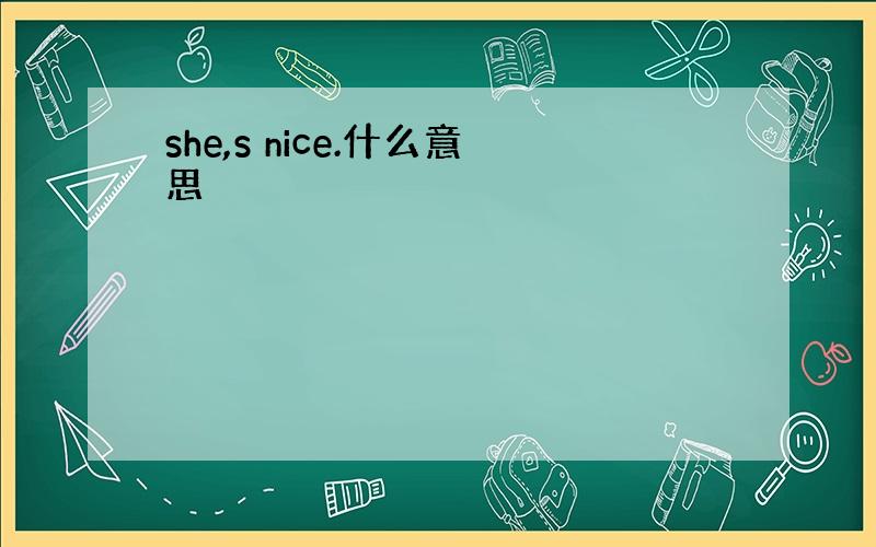 she,s nice.什么意思