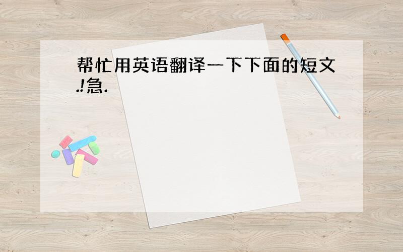 帮忙用英语翻译一下下面的短文.!急.