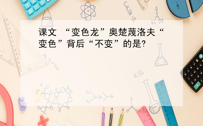 课文 “变色龙”奥楚蔑洛夫“变色”背后“不变”的是?