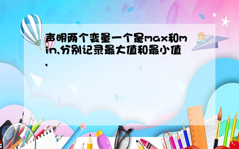 声明两个变量一个是max和min,分别记录最大值和最小值,