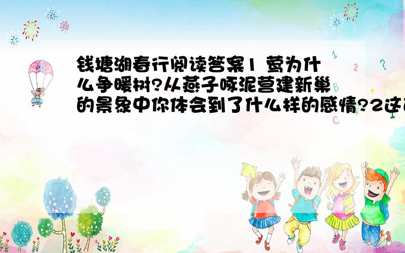 钱塘湖春行阅读答案1 莺为什么争暖树?从燕子啄泥营建新巢的景象中你体会到了什么样的感情?2这首诗写的是春天什么时候的景象