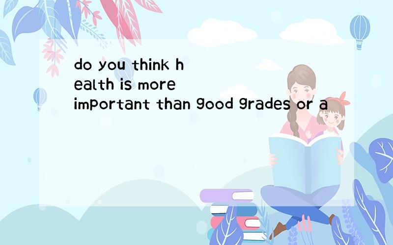 do you think health is more important than good grades or a