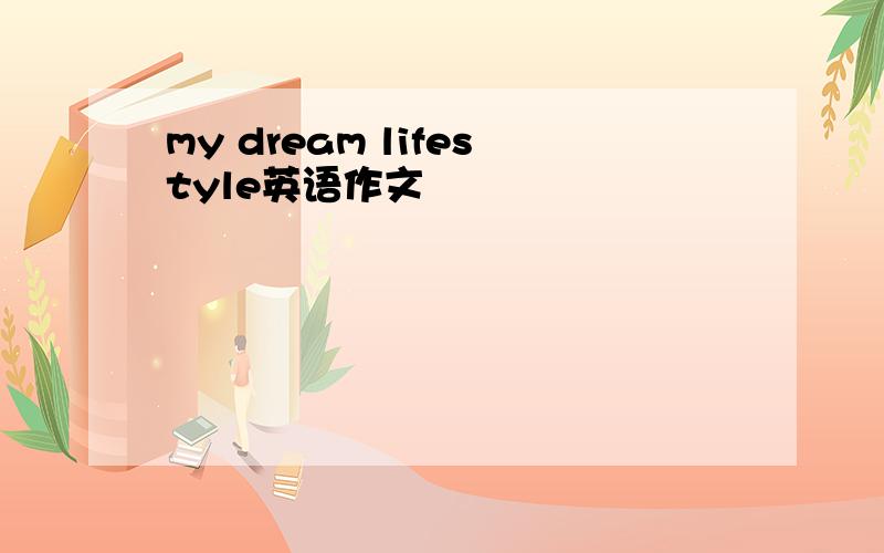 my dream lifestyle英语作文