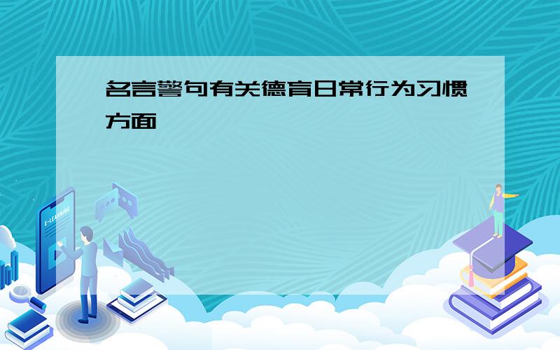 名言警句有关德育日常行为习惯方面